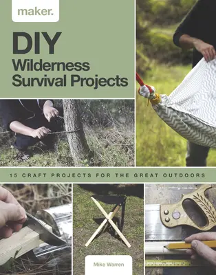 DIY-Projekte für das Überleben in der Wildnis: 15 Schritt-für-Schritt-Projekte für die freie Natur - DIY Wilderness Survival Projects: 15 Step-By-Step Projects for the Great Outdoors