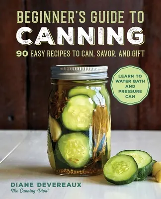 Einmachanleitung für Anfänger: 90 einfache Rezepte zum Einmachen, Genießen und Verschenken - Beginner's Guide to Canning: 90 Easy Recipes to Can, Savor, and Gift