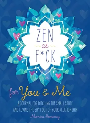 Zen as F*ck for You & Me: Ein Tagebuch, um den Kleinkram loszuwerden und Ihre Beziehung bis zum Äußersten zu lieben - Zen as F*ck for You & Me: A Journal for Ditching the Small Stuff and Loving the Sh*t Out of Your Relationship