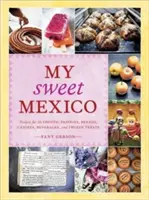 Mein süßes Mexiko: Rezepte für authentisches Gebäck, Brote, Süßigkeiten, Getränke und gefrorene Leckereien [Ein Backbuch] - My Sweet Mexico: Recipes for Authentic Pastries, Breads, Candies, Beverages, and Frozen Treats [A Baking Book]