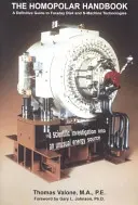 Homopolar Handbook - Ein definitiver Leitfaden für Faraday-Scheiben- und N-Maschinen-Technologien - Homopolar Handbook - A Definitive guide to Faraday Disk & N-Machine Technologies