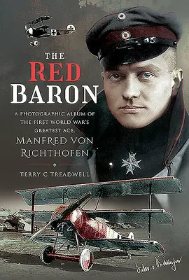 Der Rote Baron: Ein Fotoalbum über das größte Fliegerass des Ersten Weltkriegs, Manfred von Richthofen - The Red Baron: A Photographic Album of the First World War's Greatest Ace, Manfred Von Richthofen