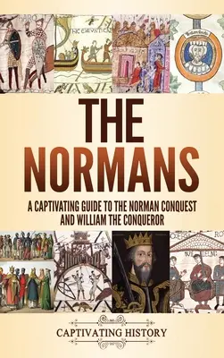 Die Normannen: Ein fesselnder Leitfaden über die normannische Eroberung und Wilhelm den Eroberer - The Normans: A Captivating Guide to the Norman Conquest and William the Conqueror