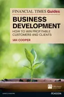 Financial Times Guide to Business Development - Wie man gewinnbringende Kunden und Klienten gewinnt - Financial Times Guide to Business Development - How to Win Profitable Customers and Clients