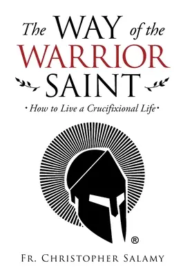 Der Weg des heiligen Kriegers: Wie man ein Leben in der Kreuzigung führt - The Way of the Warrior Saint: How to Live a Crucifixional Life