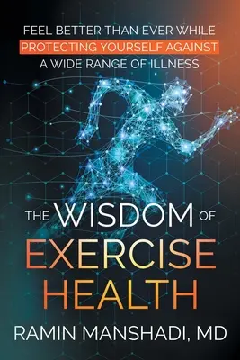 Die Weisheit der Bewegung Gesundheit: Fühlen Sie sich besser als je zuvor und schützen Sie sich vor einer Vielzahl von Krankheiten. - The Wisdom of Exercise Health: Feel Better Than Ever While Protecting Yourself Against A Wide Range of Illnesses.