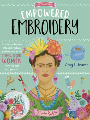 Empowered Embroidery: Verwandeln Sie Skizzen in Stickmuster und sticken Sie starke, ikonische Frauen aus Vergangenheit und Gegenwart - Empowered Embroidery: Transform Sketches Into Embroidery Patterns and Stitch Strong, Iconic Women from the Past and Present