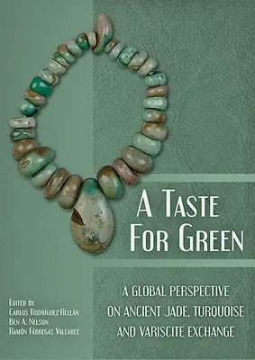 Ein Geschmack für Grün: Eine globale Perspektive auf den antiken Jade-, Türkis- und Variskit-Handel - A Taste for Green: A Global Perspective on Ancient Jade, Turquoise and Variscite Exchange