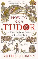 How to be a Tudor - Ein Leitfaden für das tägliche Leben von morgens bis abends - How to be a Tudor - A Dawn-to-Dusk Guide to Everyday Life