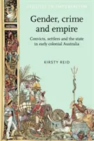 Geschlecht, Verbrechen und Empire: Sträflinge, Siedler und der Staat im frühen kolonialen Australien - Gender, Crime and Empire: Convicts, Settlers and the State in Early Colonial Australia