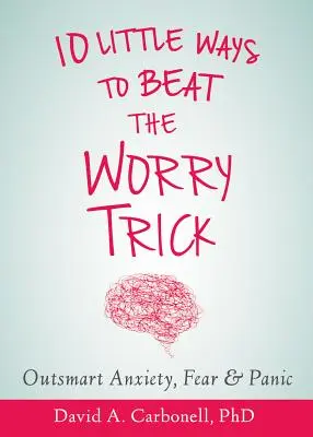 Überlisten Sie Ihr ängstliches Gehirn: Zehn einfache Wege, um den Angsttrick zu besiegen - Outsmart Your Anxious Brain: Ten Simple Ways to Beat the Worry Trick