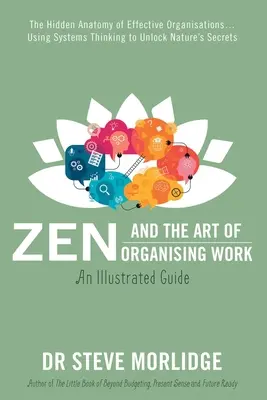 Zen und die Kunst, Arbeit zu organisieren: Die verborgene Anatomie effektiver Organisationen... Mit Systemdenken die Geheimnisse der Natur entschlüsseln - Zen and the Art of Organising Work: The Hidden Anatomy of Effective Organisations... Using Systems Thinking to Unlock Nature's Secrets