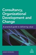 Beratung, organisatorische Entwicklung und Wandel: Ein praktischer Leitfaden zur Wertschöpfung - Consultancy, Organizational Development and Change: A Practical Guide to Delivering Value