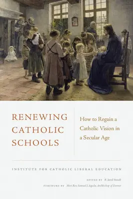Katholische Schulen erneuern: Wie man eine katholische Vision in einem säkularen Zeitalter wiedererlangt - Renewing Catholic Schools: How to Regain a Catholic Vision in a Secular Age