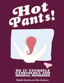 Hot Pants: Do It Yourself Gynäkologie und pflanzliche Heilmittel - Hot Pants: Do It Yourself Gynecology and Herbal Remedies