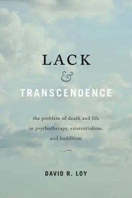 Mangel und Transzendenz: Das Problem von Tod und Leben in Psychotherapie, Existentialismus und Buddhismus - Lack & Transcendence: The Problem of Death and Life in Psychotherapy, Existentialism, and Buddhism