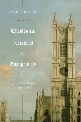 Theologische Rückbesinnung für Evangelikale: Warum wir unsere Vergangenheit brauchen, um eine Zukunft zu haben - Theological Retrieval for Evangelicals: Why We Need Our Past to Have a Future