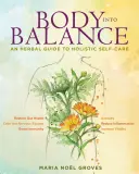 Der Körper im Gleichgewicht: Ein pflanzlicher Leitfaden zur ganzheitlichen Selbstfürsorge - Body Into Balance: An Herbal Guide to Holistic Self-Care