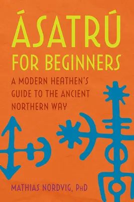 satr für Anfänger: Der Leitfaden eines modernen Heiden für den alten Weg des Nordens - satr for Beginners: A Modern Heathen's Guide to the Ancient Northern Way