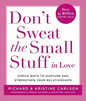 Verschwitzen Sie nicht die Kleinigkeiten in der Liebe: Einfache Wege, um Ihre Beziehungen zu pflegen und zu stärken - Don't Sweat the Small Stuff in Love: Simple Ways to Nurture and Strengthen Your Relationships