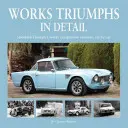 Werke Triumphs im Detail: Standard-Triumph's Works Competition Entrants, Car-By-Car - Works Triumphs in Detail: Standard-Triumph's Works Competition Entrants, Car-By-Car