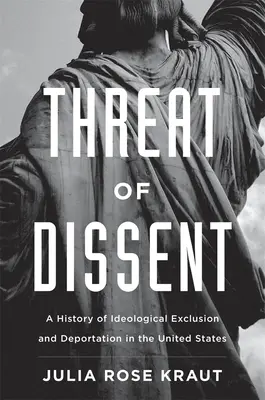 Die Bedrohung durch Andersdenkende: Eine Geschichte der ideologischen Ausgrenzung und Deportation in den Vereinigten Staaten - Threat of Dissent: A History of Ideological Exclusion and Deportation in the United States