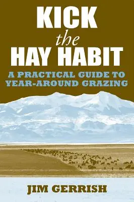 Schluss mit der Heu-Gewohnheit: Ein praktischer Leitfaden für die ganzjährige Weidehaltung - Kick the Hay Habit: A Practical Guide to Year-Around Grazing