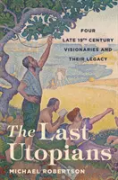 Die letzten Utopisten: Vier Visionäre des späten neunzehnten Jahrhunderts und ihr Vermächtnis - The Last Utopians: Four Late Nineteenth-Century Visionaries and Their Legacy