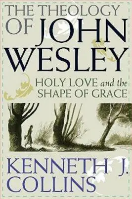 Die Theologie von John Wesley: Heilige Liebe und die Form der Gnade - The Theology of John Wesley: Holy Love and the Shape of Grace