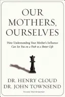 Unsere Mütter, wir selbst: Wie Sie den Einfluss Ihrer Mutter verstehen und sich auf den Weg zu einem besseren Leben machen können - Our Mothers, Ourselves: How Understanding Your Mother's Influence Can Set You on a Path to a Better Life