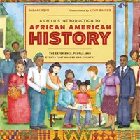 Die Einführung eines Kindes in die afroamerikanische Geschichte: Die Erfahrungen, Menschen und Ereignisse, die unser Land geprägt haben - A Child's Introduction to African American History: The Experiences, People, and Events That Shaped Our Country