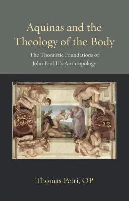 Aquin und die Theologie des Leibes: Die thomistischen Grundlagen der Anthropologie von Johannes Paul II. - Aquinas and the Theology of the Body: The Thomistic Foundations of John Paul II's Anthropology