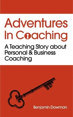 Adventures in Coaching: Die Kraft des persönlichen und geschäftlichen Coachings durch eine fesselnde Geschichte freisetzen - Adventures in Coaching: Unlocking the Power of Personal and Business Coaching Through a Captivating Story