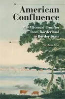 Amerikanische Einmündung: Die Missouri-Grenze vom Grenzland zum Grenzstaat - American Confluence: The Missouri Frontier from Borderland to Border State