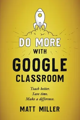 Mehr tun mit Google Classroom: Besser unterrichten. Sparen Sie Zeit. Einen Unterschied machen. - Do More with Google Classroom: Teach Better. Save Time. Make a Difference.