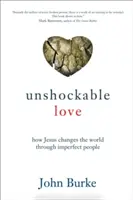 Unerschütterliche Liebe: Wie Jesus die Welt durch unvollkommene Menschen verändert - Unshockable Love: How Jesus Changes the World Through Imperfect People