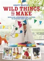 Wilde Dinge zum Selbermachen: Weitere selbstgenähte Kleidungsstücke und Accessoires für Ihre Kinder - Wild Things to Make: More Heirloom Clothes and Accessories to Sew for Your Children