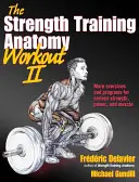 Das Anatomie-Workout für das Krafttraining II: Kraft und Leistung mit freien Gewichten und Maschinen aufbauen - The Strength Training Anatomy Workout II: Building Strength and Power with Free Weights and Machines