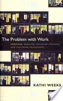 Das Problem mit der Arbeit: Feminismus, Marxismus, Antiarbeitspolitik und Imaginäres der Nacharbeit - The Problem with Work: Feminism, Marxism, Antiwork Politics, and Postwork Imaginaries