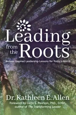 Führen aus der Wurzel: Von der Natur inspirierte Leadership-Lektionen für die Welt von heute - Leading from the Roots: Nature-Inspired Leadership Lessons for Today's World