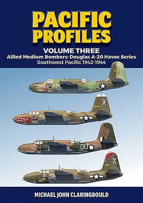 Pazifik-Profile Band 3: Alliierte mittlere Bomber: Douglas A-20 Havoc Serie, Südwestpazifik 1942-1944 - Pacific Profiles Volume Three: Allied Medium Bombers: Douglas A-20 Havoc Series, Southwest Pacific 1942-1944