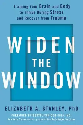 Erweitern Sie das Fenster: Trainieren Sie Ihr Gehirn und Ihren Körper, um bei Stress zu gedeihen und sich von Traumata zu erholen - Widen the Window: Training Your Brain and Body to Thrive During Stress and Recover from Trauma