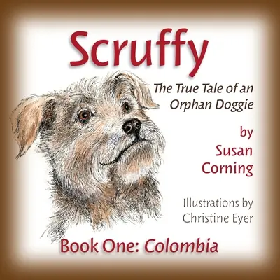 Scruffy: Die wahre Geschichte eines Waisenhündchens Buch Eins: Kolumbien - Scruffy: The True Tale of an Orphan Doggie Book One: Colombia