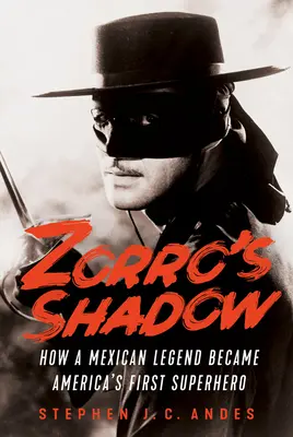 Zorros Schatten: Wie eine mexikanische Legende zu Amerikas erstem Superhelden wurde - Zorro's Shadow: How a Mexican Legend Became America's First Superhero