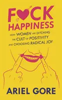 Scheiß aufs Glücklichsein: Wie Frauen den Kult der Positivität hinter sich lassen und sich für radikale Freude entscheiden - Fuck Happiness: How Women Are Ditching the Cult of Positivity and Choosing Radical Joy