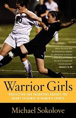 Kriegerische Mädchen: Der Schutz unserer Töchter vor der Verletzungsepidemie im Frauensport - Warrior Girls: Protecting Our Daughters Against the Injury Epidemic in Women's Sports
