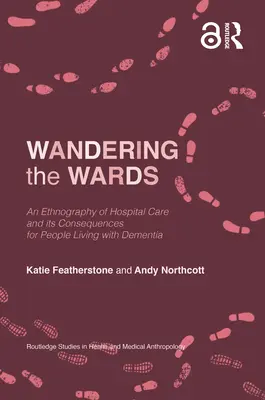 Wandering the Wards: Eine Ethnographie der Krankenhauspflege und ihrer Folgen für Menschen mit Demenz - Wandering the Wards: An Ethnography of Hospital Care and Its Consequences for People Living with Dementia