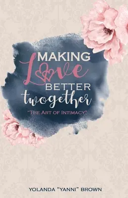 Gemeinsam die Liebe besser machen: Die Kunst der Intimität - Making Love Better Twogether: The Art of Intimacy