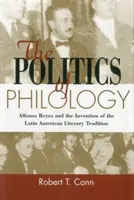 Politik der Philologie - Alfonso Reyes und die Erfindung der lateinamerikanischen literarischen Tradition - Politics Of Philology - Alfonso Reyes and the Invention of the Latin American Literary Tradition