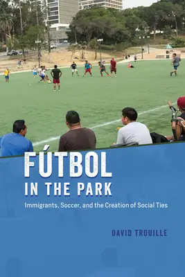 Ftbol im Park: Immigranten, Fußball und die Schaffung sozialer Bindungen - Ftbol in the Park: Immigrants, Soccer, and the Creation of Social Ties